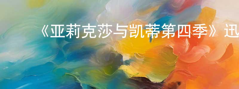陈克雷的动漫综艺大全,《亚莉克莎与凯蒂第四季》迅雷下载/在线观看-都市情感-美剧天堂
